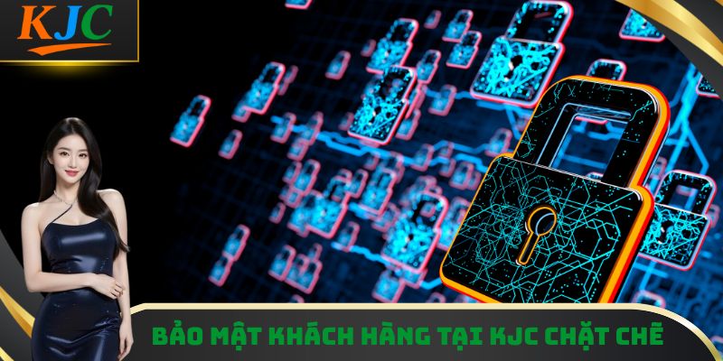 Bảo mật khách hàng tại KJC chặt chẽ