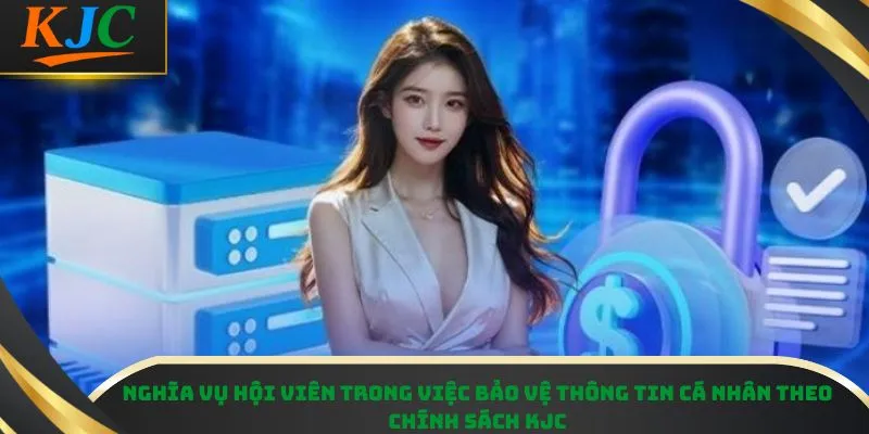 Nghĩa vụ hội viên trong việc bảo vệ thông tin cá nhân theo chính sách KJC