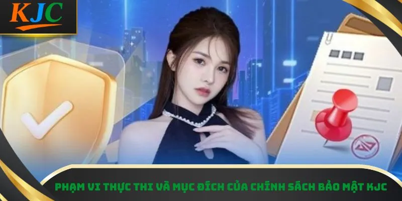 Phạm vi thực thi và mục đích của chính sách bảo mật KJC