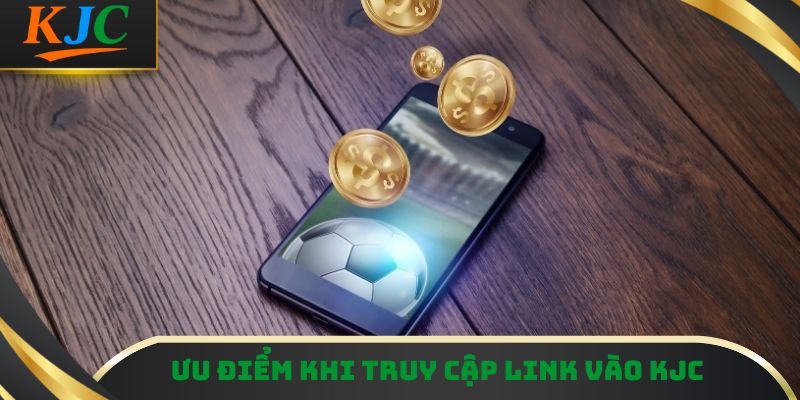 Ưu điểm khi truy cập link vào KJC
